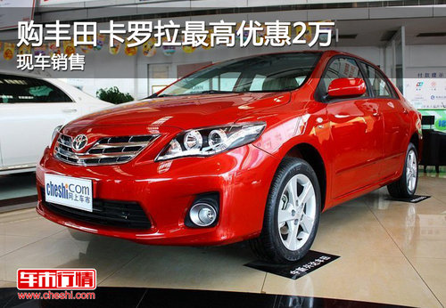 购丰田卡罗拉最高优惠2万 现车销售