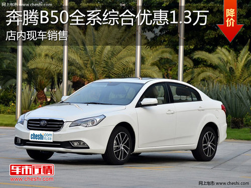 淄博奔腾B50现车销售 全系综合降1.3万