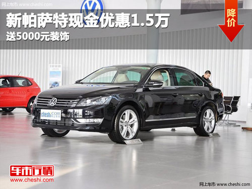 新帕薩特現(xiàn)金優(yōu)惠1.5萬  送5000元裝飾