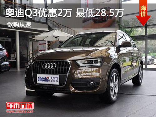 奥迪Q3优惠2万 最低28.5万起 少量现车