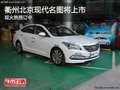 衢州北京現(xiàn)代名圖即將上市 火熱預(yù)訂中