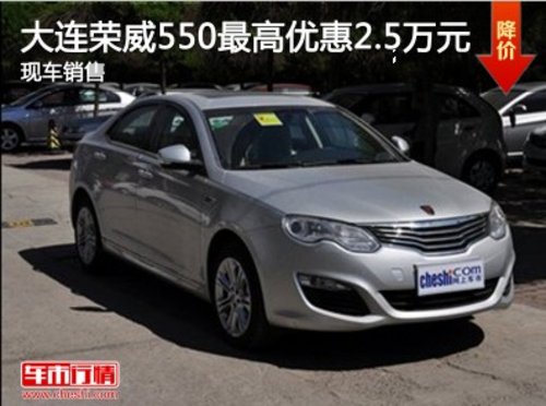大连荣威550最高优惠2.5万元 现车销售