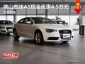 佛山奥迪A5现金优惠4.5万元 少量现车