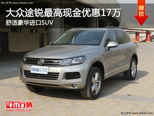 大众途锐最高现金优惠17万 舒适豪华SUV