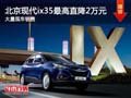 大同北京現(xiàn)代ix35直降2萬 大量現(xiàn)車銷售