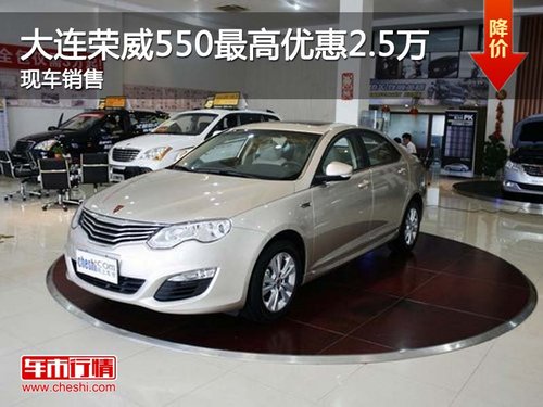 大连荣威550最高优惠2.5万元 现车销售