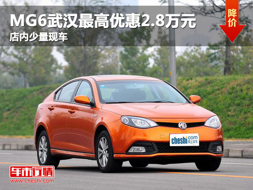 MG6武汉最高优惠2.8万元 店内少量现车