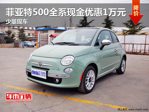 菲亚特500全系现金优惠1万元 少量现车