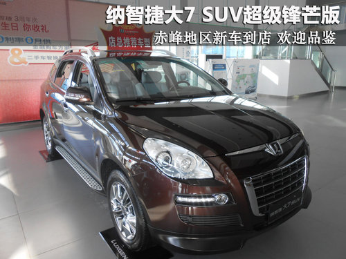赤峰纳智捷大7 SUV超级锋芒版到店 欢迎品鉴