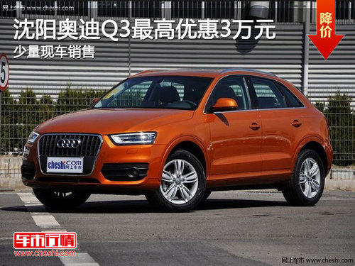 沈陽(yáng)奧迪Q3最高優(yōu)惠3萬(wàn)元 少量現(xiàn)車銷售