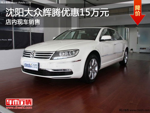 沈陽大眾輝騰優(yōu)惠15萬元 店內(nèi)現(xiàn)車銷售