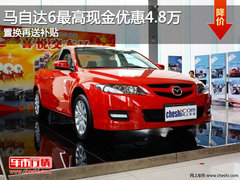 马自达6最高现金优惠4.8万 送交强险再送补贴