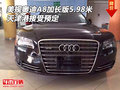 美規(guī)奧迪A8加長(zhǎng)版5.98米 天津港接受預(yù)定