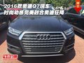 2016款奧迪Q7 時尚動感完美融合奧迪狂降