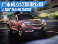 廣本成立謳歌事業(yè)部 大幅擴張經(jīng)銷商網(wǎng)絡(luò)