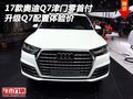 17款奧迪Q7津門零首付 升級Q7配置體驗價