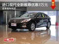 進(jìn)口現(xiàn)代全新雅尊優(yōu)惠3萬(wàn)元 現(xiàn)車(chē)充足