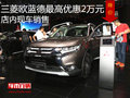 三菱進口歐藍德最高優(yōu)惠2萬元 現(xiàn)車銷售