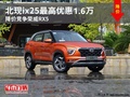 北现ix25最高优惠1.6万 降价竞争荣威RX5