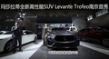 玛莎拉蒂SUV Levante Trofeo南京上市