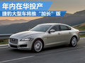 捷豹全新XF將推“加長(zhǎng)”版 年內(nèi)在華投產(chǎn)