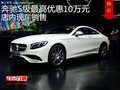 奔馳S級(jí)最高優(yōu)惠10萬(wàn)元 店內(nèi)現(xiàn)車銷售