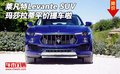 玛莎拉蒂Levante莱凡特车 SUV平价提车啦