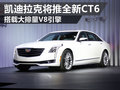 凯迪拉克将推全新CT6轿车 搭4.2升V8引擎