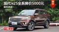 長沙現(xiàn)代ix25全系降價(jià)5000元 現(xiàn)車供應(yīng)