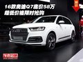 2016款奧迪Q7底價58萬 超低價格限時搶購