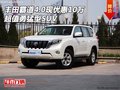 豐田霸道4.0現(xiàn)優(yōu)惠10萬元 超值勇猛型SUV