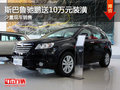 運(yùn)城斯巴魯馳鵬送10萬元裝潢 少量現(xiàn)車