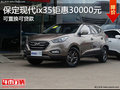 保定现代ix35优惠30000元！高性价比SUV