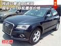 純進(jìn)口奧迪Q5稀缺現(xiàn)車 2.0T標(biāo)配墨版價(jià)格