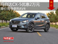 马自达CX-5优惠2万元 降价竞争新RAV4