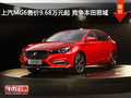 上汽MG6售價9.68萬元起 競爭本田思域