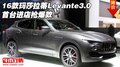 16款瑪莎拉蒂Levante3.0 首臺(tái)進(jìn)店搶爆款