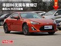 丰田86无现车需预订 最低26.96万元起售