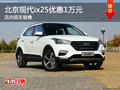 北京現(xiàn)代ix25優(yōu)惠1萬元 店內(nèi)現(xiàn)車銷售