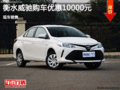丰田威驰优惠10000元  降价竞争现代瑞纳