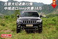 吉普大切諾新行情 中規進口Jeep優惠18萬