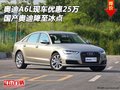 奧迪A6L現(xiàn)車優(yōu)惠25萬(wàn) 國(guó)產(chǎn)奧迪降至冰點(diǎn)