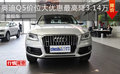 奧迪Q5價(jià)位大優(yōu)惠最高降3.14萬(wàn) 少量現(xiàn)車(chē)