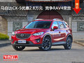 马自达CX-5优惠2.8万元  竞争RAV4荣放