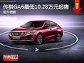 傳祺GA6最低10.28萬元起售 現(xiàn)車銷售