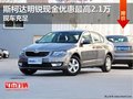 斯柯达明锐现金优惠最高2.1万 现车充足