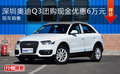 深圳奧迪Q3團購現金優惠6萬元 現車銷售