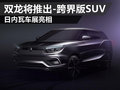 雙龍將推兩款跨界版SUV 日內(nèi)瓦車展亮相