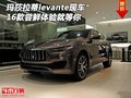 16玛莎拉蒂levante现车 尝鲜体验就等你