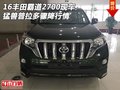 16豐田霸道2700現(xiàn)車 猛獸普拉多驟降行情